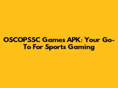 OSCOPSSC Games APK: Your Go-To For Sports Gaming