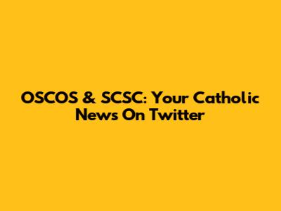 OSCOS & SCSC: Your Catholic News On Twitter