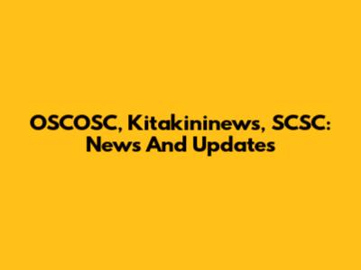 OSCOSC, Kitakininews, SCSC: News And Updates