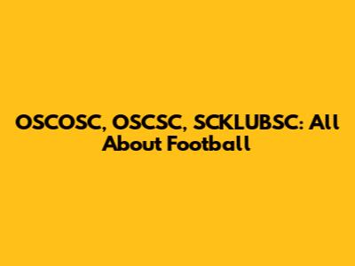 OSCOSC, OSCSC, SCKLUBSC: All About Football