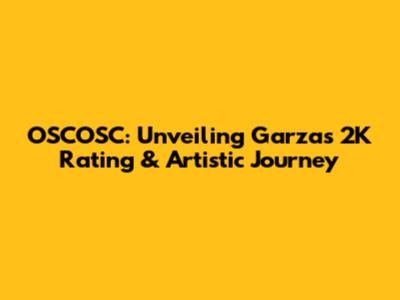 OSCOSC: Unveiling Garza's 2K Rating & Artistic Journey