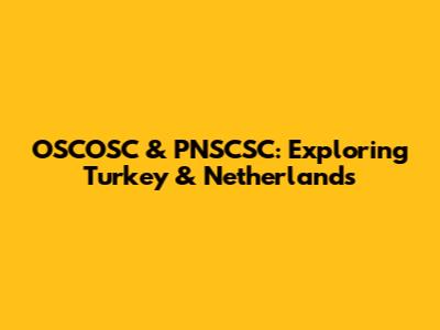 OSCOSC & PNSCSC: Exploring Turkey & Netherlands