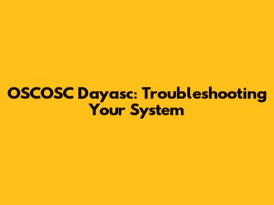 OSCOSC Dayasc: Troubleshooting Your System