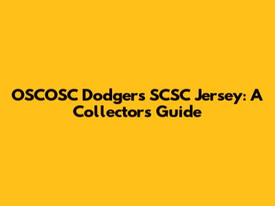 OSCOSC Dodgers SCSC Jersey: A Collector's Guide