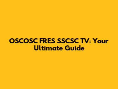 OSCOSC FRES SSCSC TV: Your Ultimate Guide