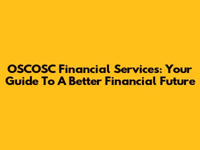 OSCOSC Financial Services: Your Guide To A Better Financial Future