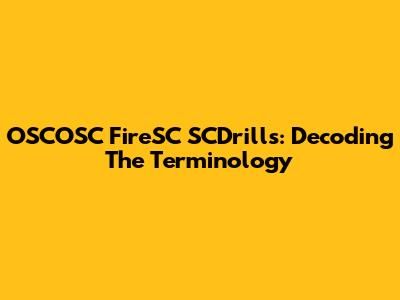 OSCOSC FireSC SCDrills: Decoding The Terminology