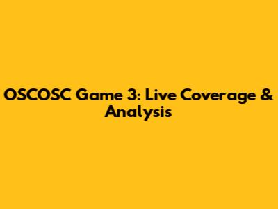 OSCOSC Game 3: Live Coverage & Analysis