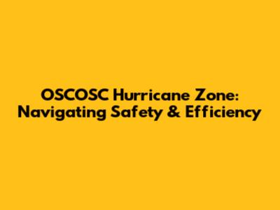 OSCOSC Hurricane Zone: Navigating Safety & Efficiency
