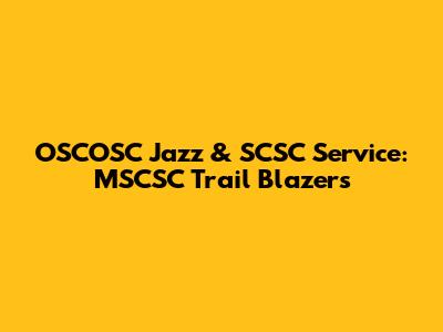OSCOSC Jazz & SCSC Service: MSCSC Trail Blazers