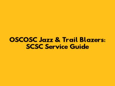OSCOSC Jazz & Trail Blazers: SCSC Service Guide