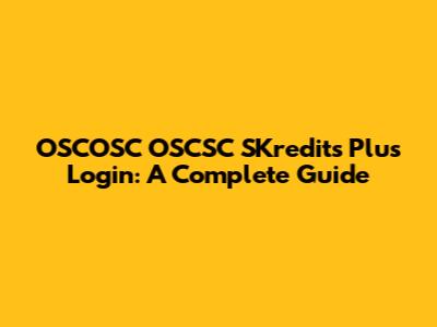 OSCOSC OSCSC SKredits Plus Login: A Complete Guide
