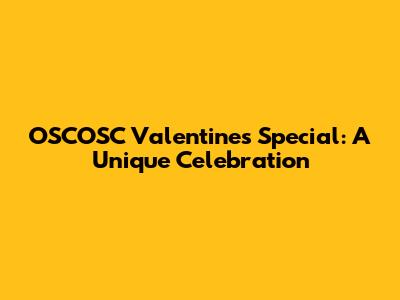 OSCOSC Valentine's Special: A Unique Celebration