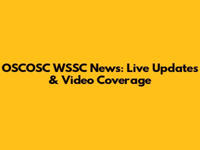 OSCOSC WSSC News: Live Updates & Video Coverage