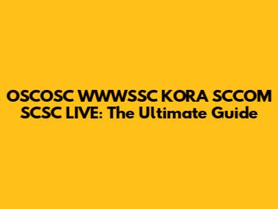 OSCOSC WWWSSC KORA SCCOM SCSC LIVE: The Ultimate Guide