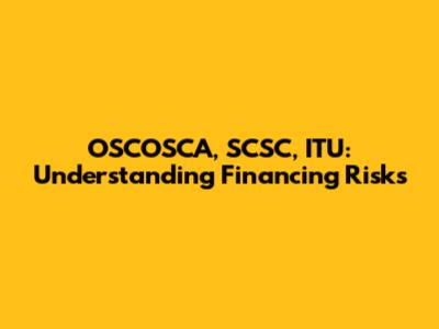 OSCOSCA, SCSC, ITU: Understanding Financing Risks