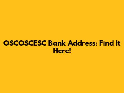 OSCOSCESC Bank Address: Find It Here!