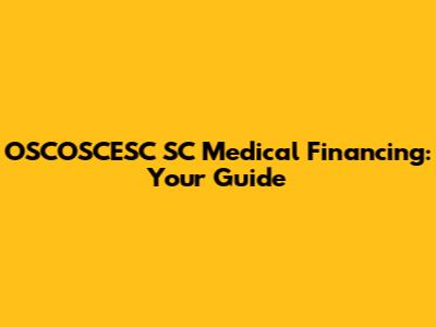 OSCOSCESC SC Medical Financing: Your Guide