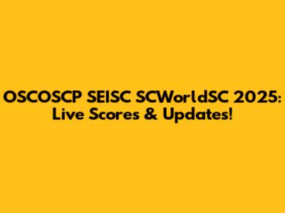 OSCOSCP SEISC SCWorldSC 2025: Live Scores & Updates!