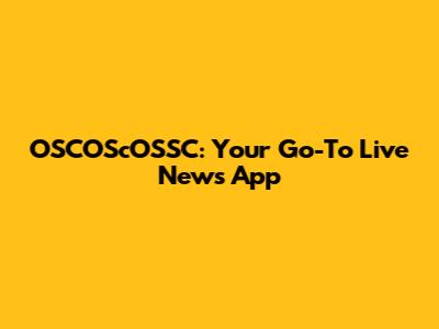 OSCOScOSSC: Your Go-To Live News App