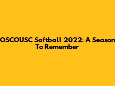 OSCOUSC Softball 2022: A Season To Remember