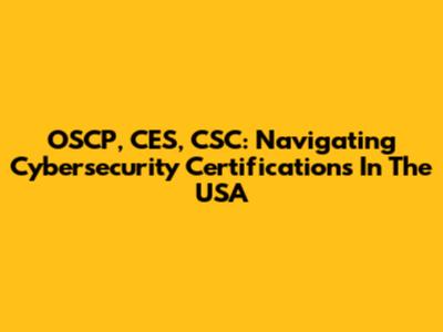 OSCP, CES, CSC: Navigating Cybersecurity Certifications In The USA