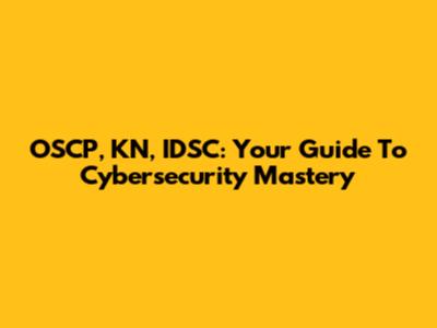 OSCP, KN, IDSC: Your Guide To Cybersecurity Mastery