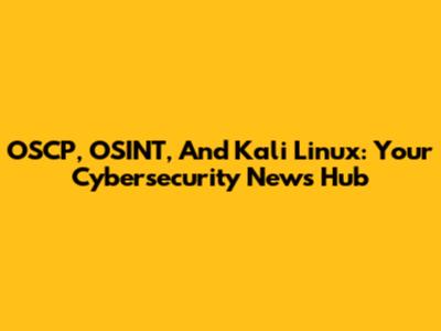 OSCP, OSINT, And Kali Linux: Your Cybersecurity News Hub