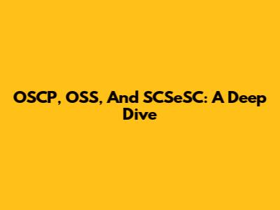 OSCP, OSS, And SCSeSC: A Deep Dive