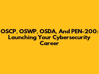 OSCP, OSWP, OSDA, And PEN-200: Launching Your Cybersecurity Career
