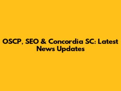 OSCP, SEO & Concordia SC: Latest News Updates