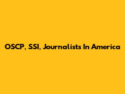 OSCP, SSI, Journalists In America