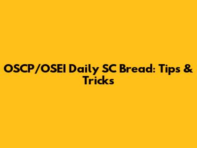 OSCP/OSEI Daily SC Bread: Tips & Tricks