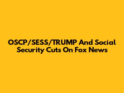 OSCP/SESS/TRUMP And Social Security Cuts On Fox News