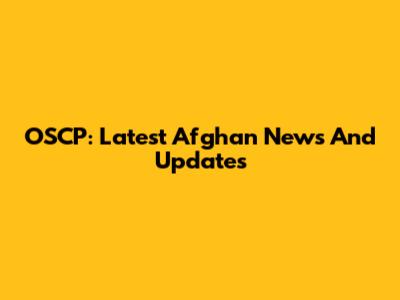 OSCP: Latest Afghan News And Updates