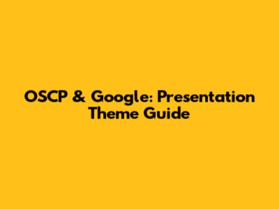 OSCP & Google: Presentation Theme Guide