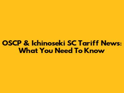 OSCP & Ichinoseki SC Tariff News: What You Need To Know