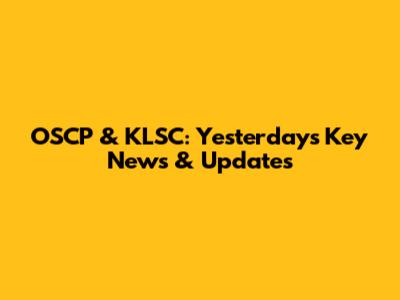 OSCP & KLSC: Yesterday's Key News & Updates