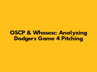 OSCP & Whosesc: Analyzing Dodgers Game 4 Pitching