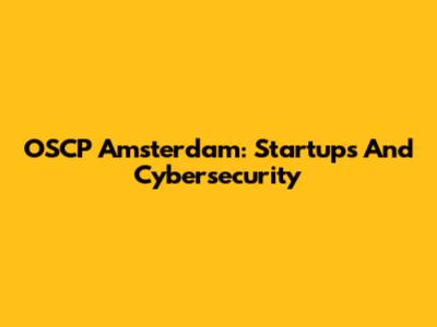 OSCP Amsterdam: Startups And Cybersecurity