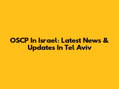 OSCP In Israel: Latest News & Updates In Tel Aviv