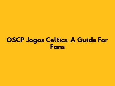 OSCP Jogos Celtics: A Guide For Fans