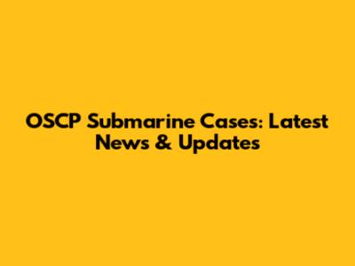 OSCP Submarine Cases: Latest News & Updates