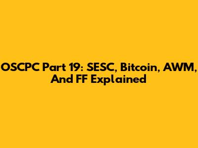 OSCPC Part 19: SESC, Bitcoin, AWM, And FF Explained
