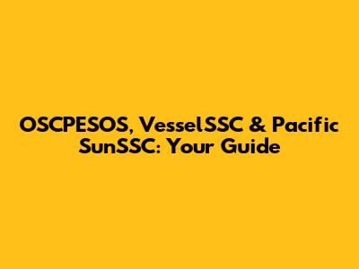 OSCPESOS, VesselSSC & Pacific SunSSC: Your Guide