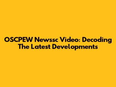 OSCPEW Newssc Video: Decoding The Latest Developments