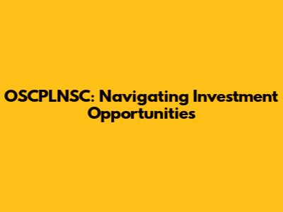 OSCPLNSC: Navigating Investment Opportunities