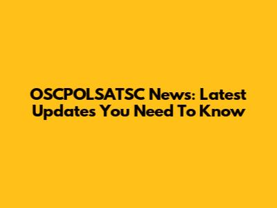 OSCPOLSATSC News: Latest Updates You Need To Know