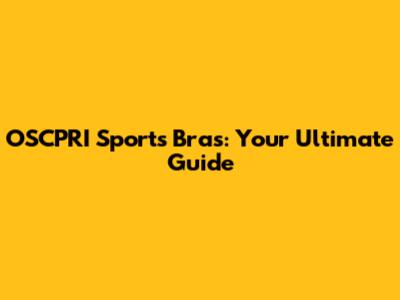 OSCPRI Sports Bras: Your Ultimate Guide