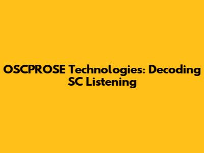 OSCPROSE Technologies: Decoding SC Listening